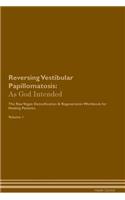 Reversing Vestibular Papillomatosis: As God Intended the Raw Vegan Plant-Based Detoxification & Regeneration Workbook for Healing Patients. Volume 1