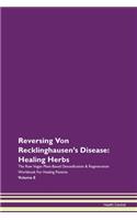 Reversing Von Recklinghausen's Disease: Healing Herbs The Raw Vegan Plant-Based Detoxification & Regeneration Workbook For Healing Patients Volume 8