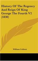 History Of The Regency And Reign Of King George The Fourth V2 (1830)