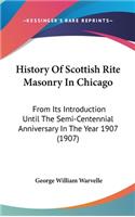 History Of Scottish Rite Masonry In Chicago: From Its Introduction Until The Semi-Centennial Anniversary In The Year 1907 (1907)