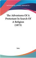 The Adventures Of A Protestant In Search Of A Religion (1873)