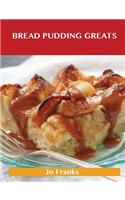 Bread Pudding Greats: Delicious Bread Pudding Recipes, the Top 51 Bread Pudding Recipes