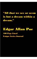 "All That We See or Seem Is But a Dream Within a Dream.": 100 Page Lined Unique Series Journal