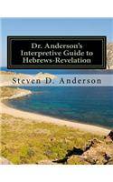 Dr. Anderson's Interpretive Guide to Hebrews-Revelation: (8 Dr. Anderson's Interpretive Guide to the Bible)