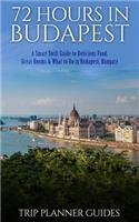 Budapest: 72 Hours in Budapest -A Smart Swift Guide to Delicious Food, Great Rooms & What to Do in Budapest, Hungary.(1 Trip Planner Guides)