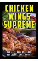 Chicken Wings Supreme: The Secret Book of Recipes for Gourmet Chicken Wings