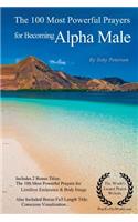 Becoming Alpha Male Prayers the 100 Most Powerful Prayers for Becoming Alpha Male - With 2 Bonus Books to Pray for Limitless Endurance & Body Image