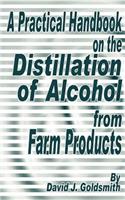 Practical Handbook on the Distillation of Alcohol from Farm Products