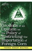 The Grounds of an Opinion on the Policy of Restricting the Importation of Foreign Corn Intended as an Appendix to Observations on the Corn Laws: (English)