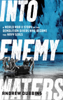 Into Cold Seas: A World War II Story of the Demolition Divers Who Became the Navy Seals