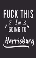 FUCK THIS I'M GOING TO Harrisburg: Lined Writing Notebook Journal For people from Harrisburg, 120 Pages, (6x9), Simple Freen Flower With Black Text ... Women, School Teacher, mom, wif