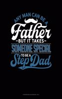 Any Man Can Be A Father But It Takes Someone Special To Be A Step Dad