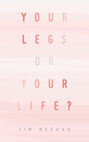 Your Legs or Your Life?