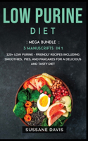 Low Purine Diet: MEGA BUNDLE - 3 Manuscripts in 1 - 120+ Low Purine - friendly recipes including smoothies, pies, and pancakes for a delicious and tasty diet