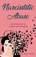 Narcissistic Abuse: Discover How to Disarm the Narcissist