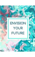 Envision Your Future: A Vision Journal for Setting Goals & Realizing Your Dreams