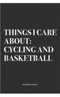 Things I Care About: Cycling And Basketball: A 6x9 Inch Diary Notebook Journal With A Bold Text Font Slogan On A Matte Cover and 120 Blank Lined Pages Makes A Great Alte