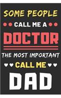 Some People Call Me A Doctor The Most Important Call Me Dad: lined notebook, funny Doctor gift