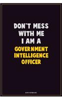 Don't Mess With Me, I Am A Government Intelligence Officer: Career Motivational Quotes 6x9 120 Pages Blank Lined Notebook Journal