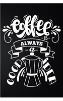 Coffee Is Always A Good Idea