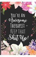You're An Awesome Therapist Keep That Shit Up