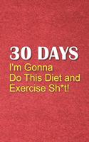 30 Days I'm Gonna Do This Diet and Exercise Sh*t!