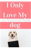 I Only Love My dog