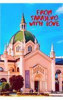From Sarajevo With Love: College Ruled Journal Bosnia and Herzegovina Visitors & Lovers, Travel Notebook and Perfect Gift Idea(6 Europe Travel Journals)