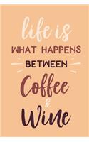Life Is What Happens Between Coffee & Wine