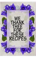 We Thank Thee For These Recipes: Blank Recipe Book