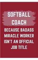 Softball Coach Because Badass Miracle Worker Isn't An Official Job Title: A Blank Lined Journal Notebook to Take Notes, To-do List and Notepad - A Funny Gag Birthday Gift for Men, Women, Best Friends and Coworkers