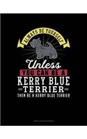 Always Be Yourself Unless You Can Be A Kerry Blue Terrier Then Be A Kerry Blue Terrier: French Ruled Notebook