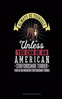 Always Be Yourself Unless You Can Be An American Staffordshire Terrier Then Be An American Staffordshire Terrier: Blank Sheet Music for Piano(347 Blank Sheet Music for Piano)