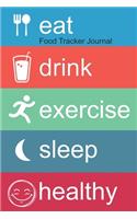 Food Tracker Journal: Eat Drink Exercise Sleep Healthy Journal, for the Best Version of Yourself and Healthy Living, Food Journal and Activity Tracker to Cultivate a Bett