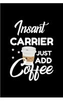 Insant Carrier Just Add Coffee: Funny Notebook for Carrier - Funny Christmas Gift Idea for Carrier - Carrier Journal - 100 pages 6x9 inches