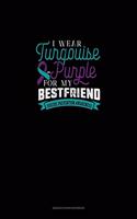 I Wear Turqouise-Purple For My Bestfriend - Suicide Prevention Awareness: Genkouyoushi Notebook