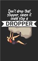 Dont drop that stopper cause it could stop a dropper