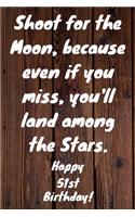 Shoot for the Moon, because even if you miss, you'll land among the Stars. Happy 51st Birthday!: Shoot For The Moon.. Happy 51st Birthday Card Quote Journal / Notebook / Diary / Greetings / Appreciation Gift (6 x 9 - 110 Blank Lined Pages)