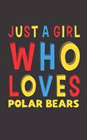 Just A Girl Who Loves Polar Bears: A Nice Gift Idea For Polar Bear Lovers Boy Girl Funny Birthday Gifts Journal Lined Notebook 6x9 120 Pages