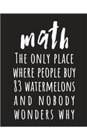 Math: The Only Place Where People Buy 83 Watermelons And Nobody Wonders Why: (Black 8.5X11 College Ruled)