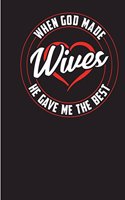 When God Made Wives He Gave Me the Best: Notebook & Blank Lined Journal for Husbands. Perfect Gif tunder 10 for men. (Composition Book, 100 Pages, 6x9 inches)