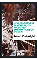 New Readings in Shakspere, or Proposed Emendations of the Text