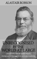 Unrecognised by the World at Large: A biography of Dr Henry Parsey, Physician to the Hatton Asylum, Warwick