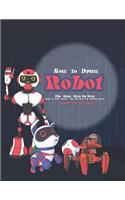 How to Draw Robot: The Easy Step-By-Step Guide to Draw Robots - The Best Book for Drawing Robots