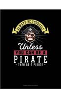 Always Be Yourself Unless You Can Be a Pirate Then Be a Pirate