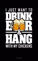 I Just Want to Drink Beer & Hang with My Chickens: 4 Column Ledger(1458 4 Column Ledger)