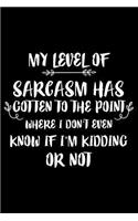 My Level Of Sarcasm Has Gotten To The Point Where I Don't Even Know If I'm Kidding Or Not: 6x9 Notebook, Ruled, Funny, Sarcastic Office Journal, Organizer, Work Humor, Notebook For Meetings, To Do List Planner For Coworkers, Colleagues, Bo