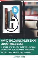 How to Sideload and Delete Books on Your Kindle Device: A Simple Step by Step Guide with Pictures Updated for 2019 for Kindle Paperwhite, Fire Hd, Oasis and All Kindle Devices
