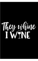 They Whine I Wine: Wine Lovers Journal, Winethemed Writing Log, 6 X 9 Matte Soft Cover, Lined Writing Pages, Notebook Sheets to Write Inspirations, Journaling Diary Pe