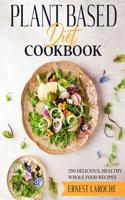 Plant Based Diet Cookbook: 250 Delicious, Healthy Whole Food Recipes